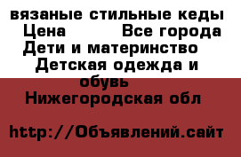 вязаные стильные кеды › Цена ­ 250 - Все города Дети и материнство » Детская одежда и обувь   . Нижегородская обл.